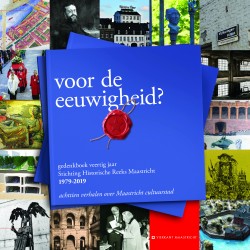 Voor de eeuwigheid? Gedenkboek veertig jaar Stichting Historische Reeks Maastricht 1979-2019